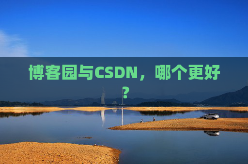 博客园与CSDN,哪个更好?